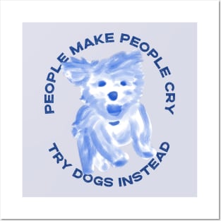 People make people cry, try dogs instead Posters and Art